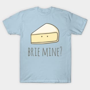 Brie Mine? T-Shirt
